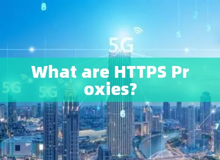 What are HTTPS Proxies?