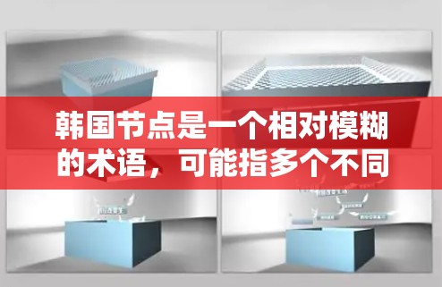 韩国节点是一个相对模糊的术语，可能指多个不同的含义，具体取决于上下文。以下是一些可能的解释
