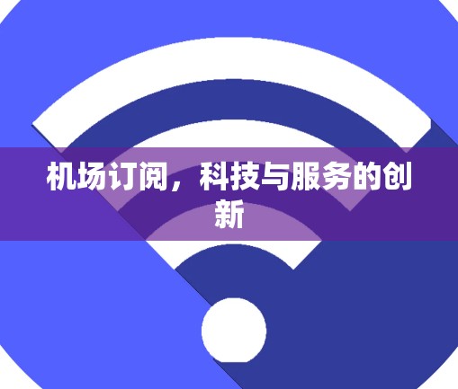 机场订阅，科技与服务的创新