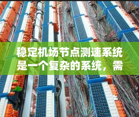 稳定机场节点测速系统是一个复杂的系统,需要综合考虑多个因素以确保其稳定性和可靠性。以下是一些关键步骤和建议 稳定机场节点测速系统是一个复杂的系统,需要综合考虑多个因素以确保其稳定性和可靠性。以下是一些关键步骤和建议