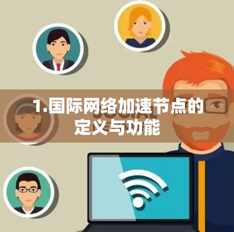 1.国际网络加速节点的定义与功能