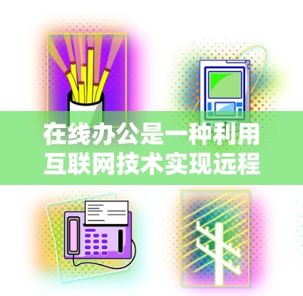 在线办公是一种利用互联网技术实现远程办公的一种方式,允许员工通过电脑、手机或其他设备在任何地点进行办公活动,例如会议、文档协作、远程工作等。以下是关于在线办公的一些关键点和相关建议 在线办公是一种利用互联网技术实现远程办公的一种方式,允许员工通过电脑、手机或其他设备在任何地点进行办公活动,例如会议、文档协作、远程工作等。以下是关于在线办公的一些关键点和相关建议