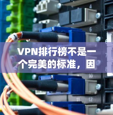 VPN排行榜不是一个完美的标准,因为不同的VPN平台有不同的定位和用户群体。以下是一些 commonly used VPN排行榜,你可以根据自己的需求选择 VPN排行榜不是一个完美的标准,因为不同的VPN平台有不同的定位和用户群体。以下是一些 commonly used VPN排行榜,你可以根据自己的需求选择