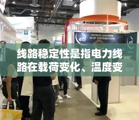 线路稳定性是指电力线路在载荷变化、温度变化、电流强度变化等条件下，能够可靠、稳定地完成供电任务的能力。线路稳定性是电力系统运行的重要保证，直接影响到电力供应的安全性和稳定性