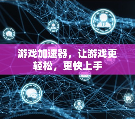 游戏加速器，让游戏更轻松，更快上手