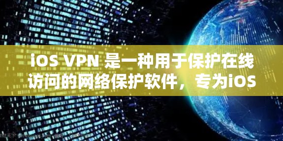 iOS VPN 是一种用于保护在线访问的网络保护软件，专为iOS 设备设计，提供安全的网络连接。它通过VPN技术来加密数据流，防止未经授权的访问。以下是关于iOS VPN 的一些关键点