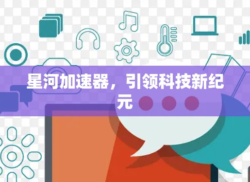 星河加速器，引领科技新纪元