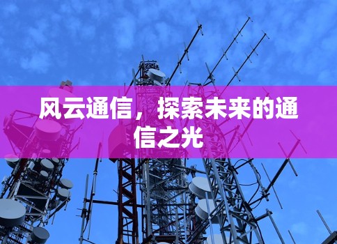 风云通信，探索未来的通信之光
