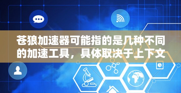 苍狼加速器可能指的是几种不同的加速工具，具体取决于上下文。以下是一些可能的解释和建议
