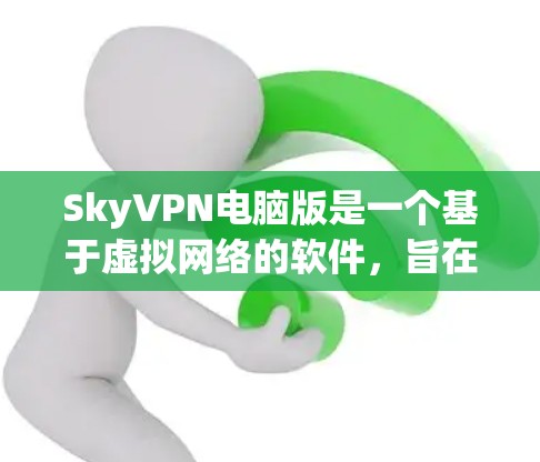 SkyVPN电脑版是一个基于虚拟网络的软件，旨在为用户提供更强大的VPN功能，尤其是在线娱乐和娱乐体验。以下是关于该软件的详细分析