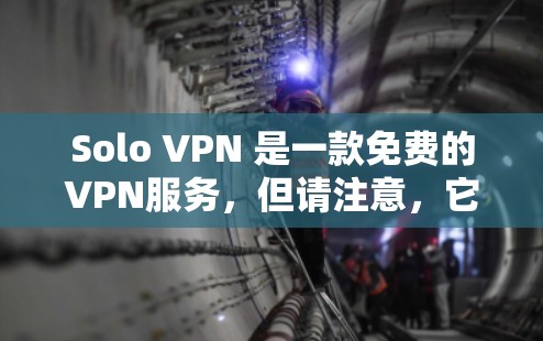 Solo VPN 是一款免费的VPN服务，但请注意，它是一个试用版本，并不是正式的订阅或会员服务。以下是一些关键信息和建议