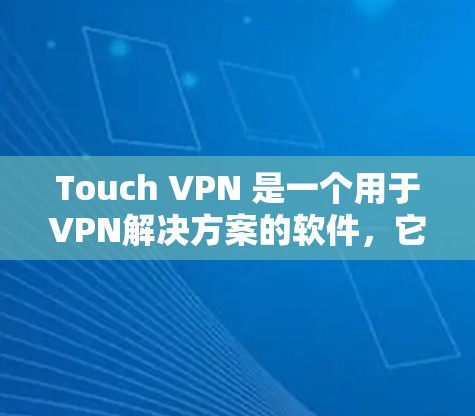 Touch VPN 是一个用于VPN解决方案的软件，它允许用户在任何设备上访问全球网络。以下是关于如何下载和使用Touch VPN 的步骤