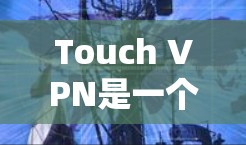Touch VPN是一个专注于移动设备的VPN服务，提供多种功能和优惠活动，帮助用户访问网络资源而不被追踪。以下是关于Touch VPN的详细信息