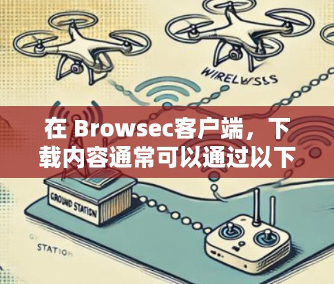 在 Browsec客户端,下载内容通常可以通过以下步骤进行 在 Browsec客户端,下载内容通常可以通过以下步骤进行