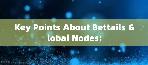 Key Points About Bettails Global Nodes: