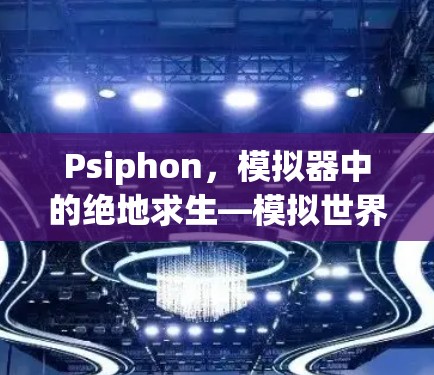 Psiphon，模拟器中的绝地求生—模拟世界中的生存挑战