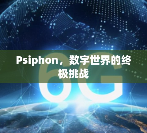 Psiphon，数字世界的终极挑战