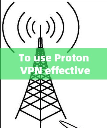 To use Proton VPN effectively,follow these organized steps:
