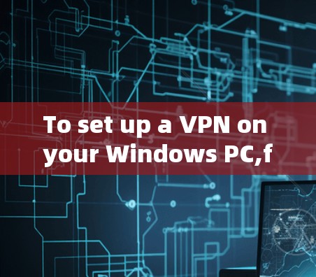 To set up a VPN on your Windows PC,follow these organized steps: To set up a VPN on your Windows PC,follow these organized steps: