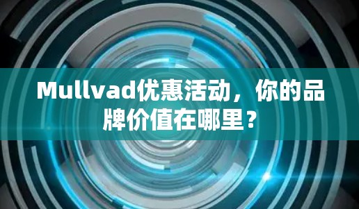 Mullvad优惠活动，你的品牌价值在哪里？