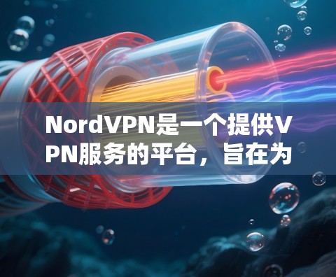 NordVPN是一个提供VPN服务的平台，旨在为用户提供安全、可靠的网络连接。以下是对NordVPN免费试用情况的总结