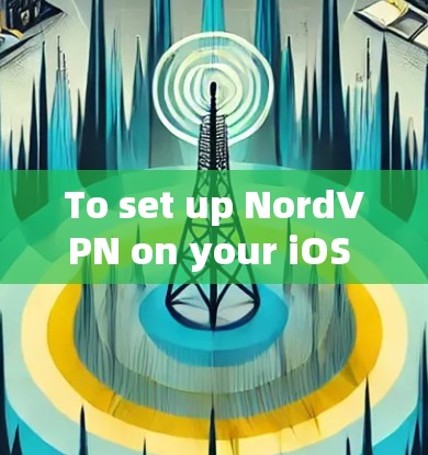 To set up NordVPN on your iOS device,follow these organized steps: