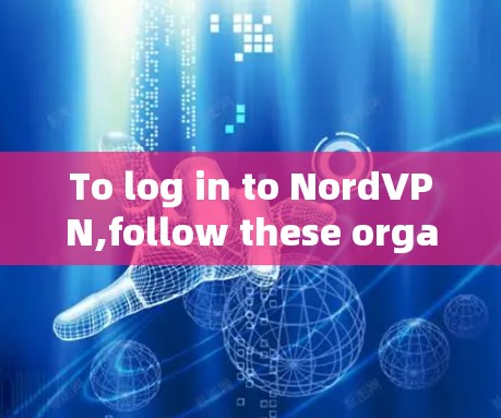 To log in to NordVPN,follow these organized steps: