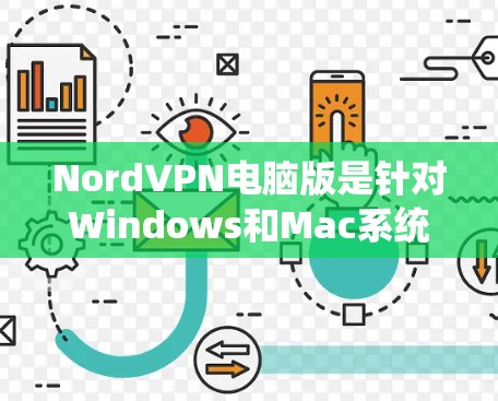 NordVPN电脑版是针对Windows和Mac系统设计的，以下是使用NordVPN的步骤