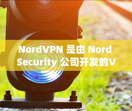 NordVPN 是由 Nord Security 公司开发的VPN平台，支持多种协议，包括 T1、H.323、Wi-Fi 等。关于 NordVPN 的稳定节点配置，以下是一些关键点和建议