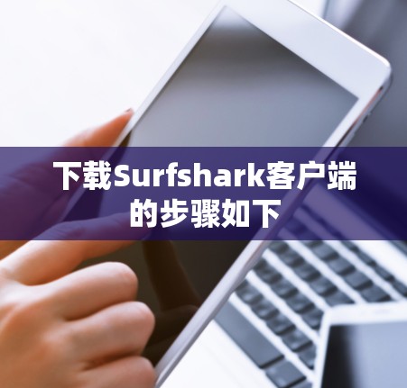 下载Surfshark客户端的步骤如下