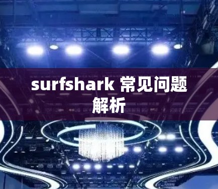 surfshark 常见问题解析