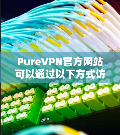 PureVPN官方网站可以通过以下方式访问