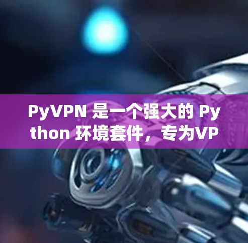 PyVPN 是一个强大的 Python 环境套件，专为VPN需求而设计，支持多种协议和安全设置。以下是一个逐步的使用教程，帮助您熟练使用 PyVPN