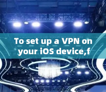 To set up a VPN on your iOS device,follow these organized steps: