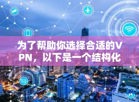 为了帮助你选择合适的VPN，以下是一个结构化的推荐和使用指南