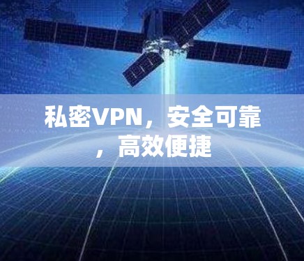 私密VPN,安全可靠,高效便捷 私密VPN,安全可靠,高效便捷