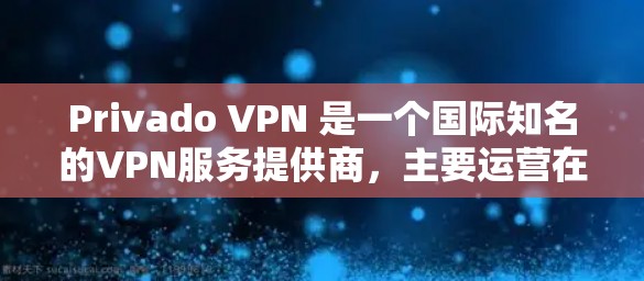 Privado VPN 是一个国际知名的VPN服务提供商,主要运营在美国和加拿大。如果你指的是私有VPN的官网入口,私有VPN通常不会提供官方网站,而是通过其他平台或服务来提供服务 Privado VPN 是一个国际知名的VPN服务提供商,主要运营在美国和加拿大。如果你指的是私有VPN的官网入口,私有VPN通常不会提供官方网站,而是通过其他平台或服务来提供服务