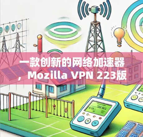 一款创新的网络加速器，Mozilla VPN 223版