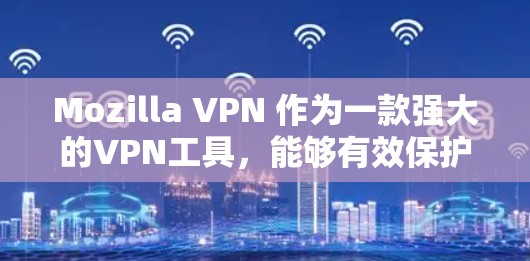 Mozilla VPN 作为一款强大的VPN工具,能够有效保护用户网络安全,但在使用过程中可能会遇到多种问题。以下是一些常见的问题及其解决方案 Mozilla VPN 作为一款强大的VPN工具,能够有效保护用户网络安全,但在使用过程中可能会遇到多种问题。以下是一些常见的问题及其解决方案