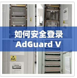 如何安全登录AdGuard VPN，小技巧全解析