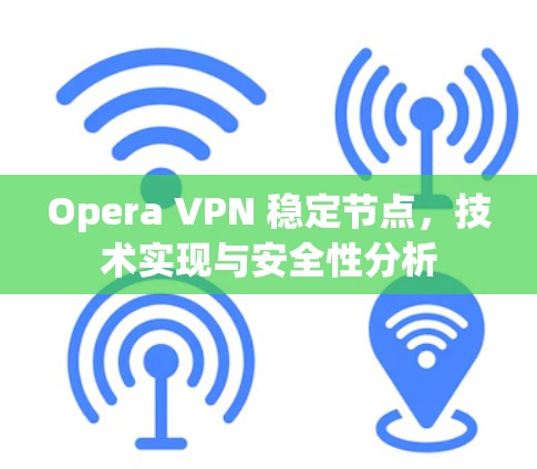 Opera VPN 稳定节点，技术实现与安全性分析