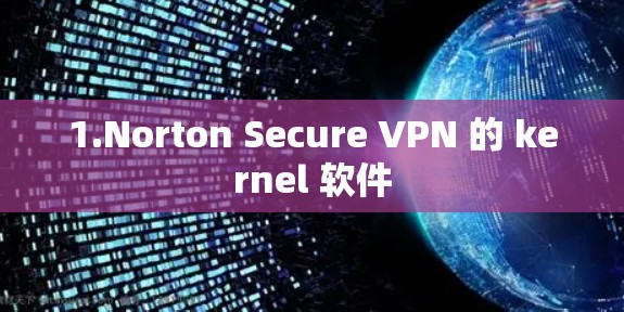1.Norton Secure VPN 的 kernel 软件 1.Norton Secure VPN 的 kernel 软件