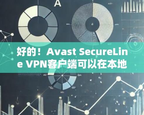 好的！Avast SecureLine VPN客户端可以在本地电脑上下载安装，以下是具体的步骤供您参考
