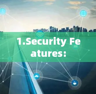 1.Security Features: