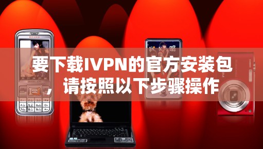 要下载IVPN的官方安装包，请按照以下步骤操作