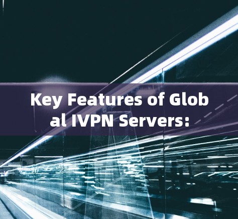 Key Features of Global IVPN Servers: