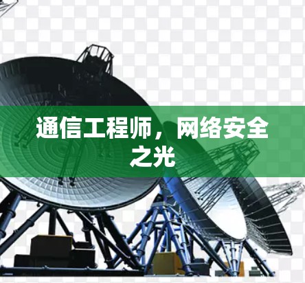 通信工程师，网络安全之光