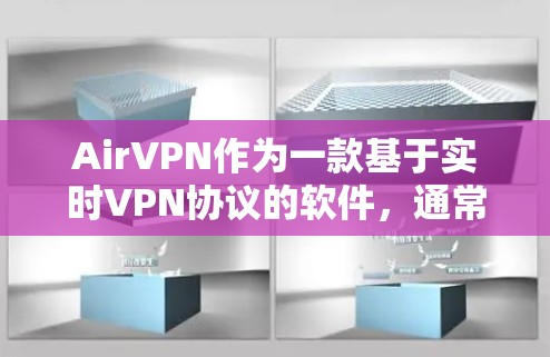 AirVPN作为一款基于实时VPN协议的软件，通常在试用期内提供一定的功能和限制。以下是对AirVPN的详细介绍