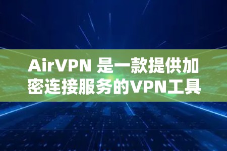 AirVPN 是一款提供加密连接服务的VPN工具，用户可以通过其全球节点进行连接。AirVPN 的全球节点主要集中在以下几个地区