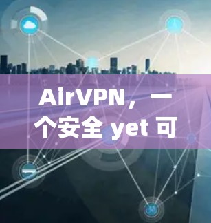 AirVPN，一个安全 yet 可贵的网络VPN推荐